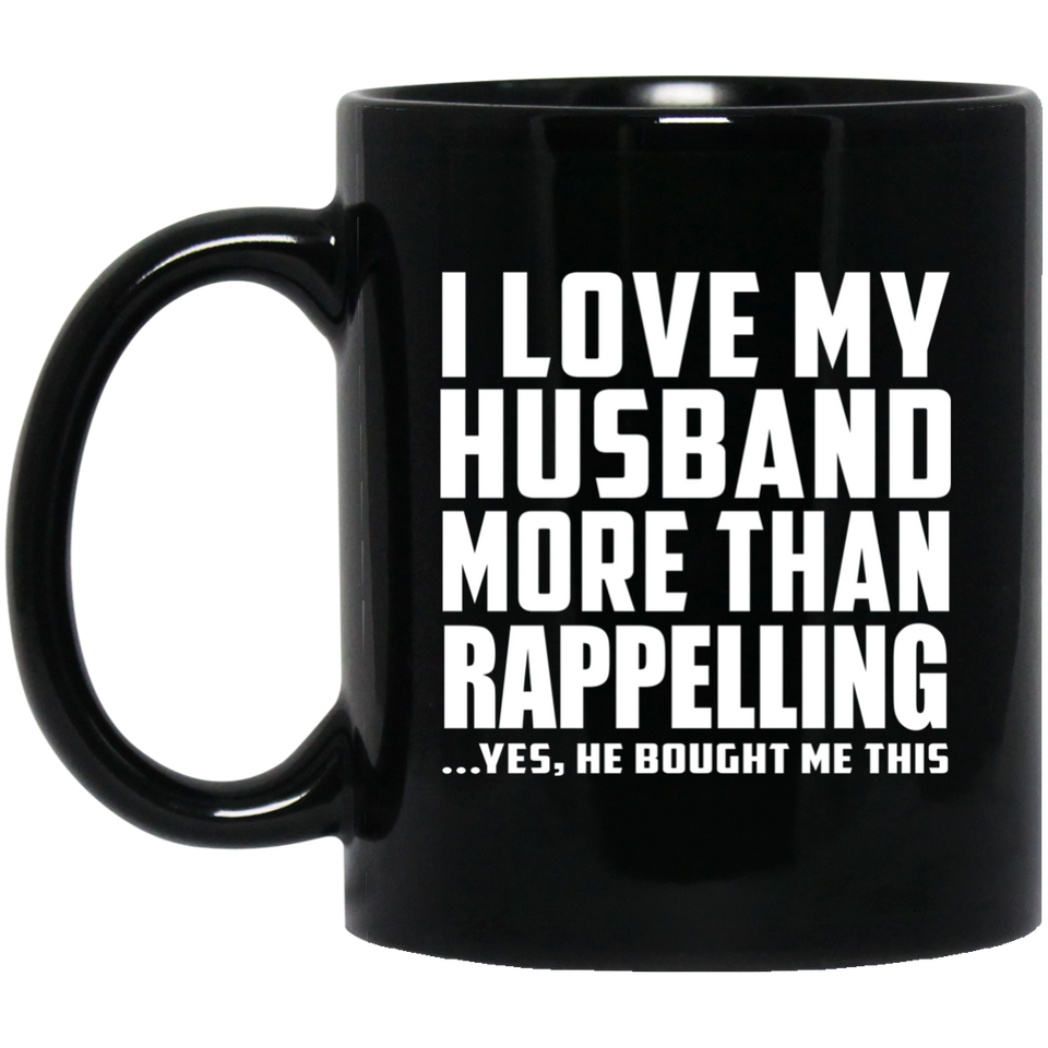 I Love My Husband More Than Rappelling - 11 Oz Coffee Mug Black
