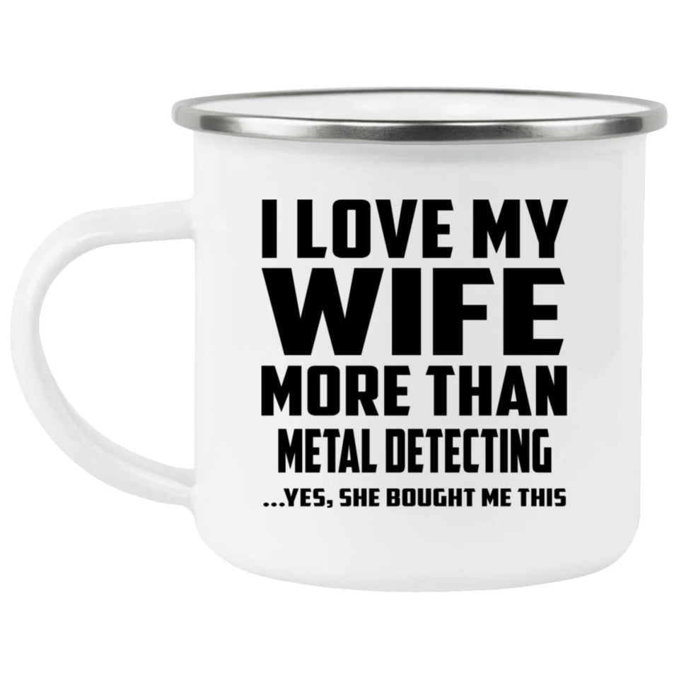 I Love My Wife More Than Metal Detecting - 12oz Camping Mug
