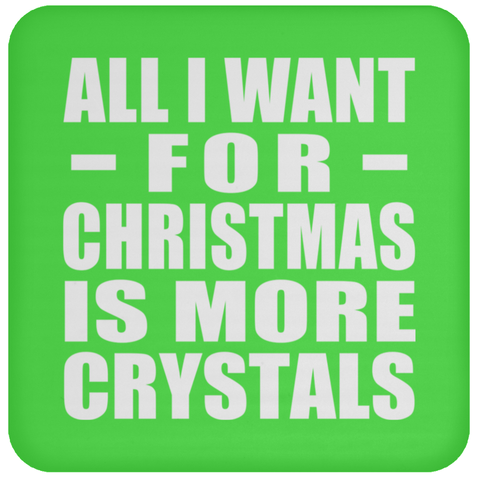 All I Want For Christmas Is More Crystals - Coaster
