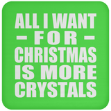 All I Want For Christmas Is More Crystals - Coaster