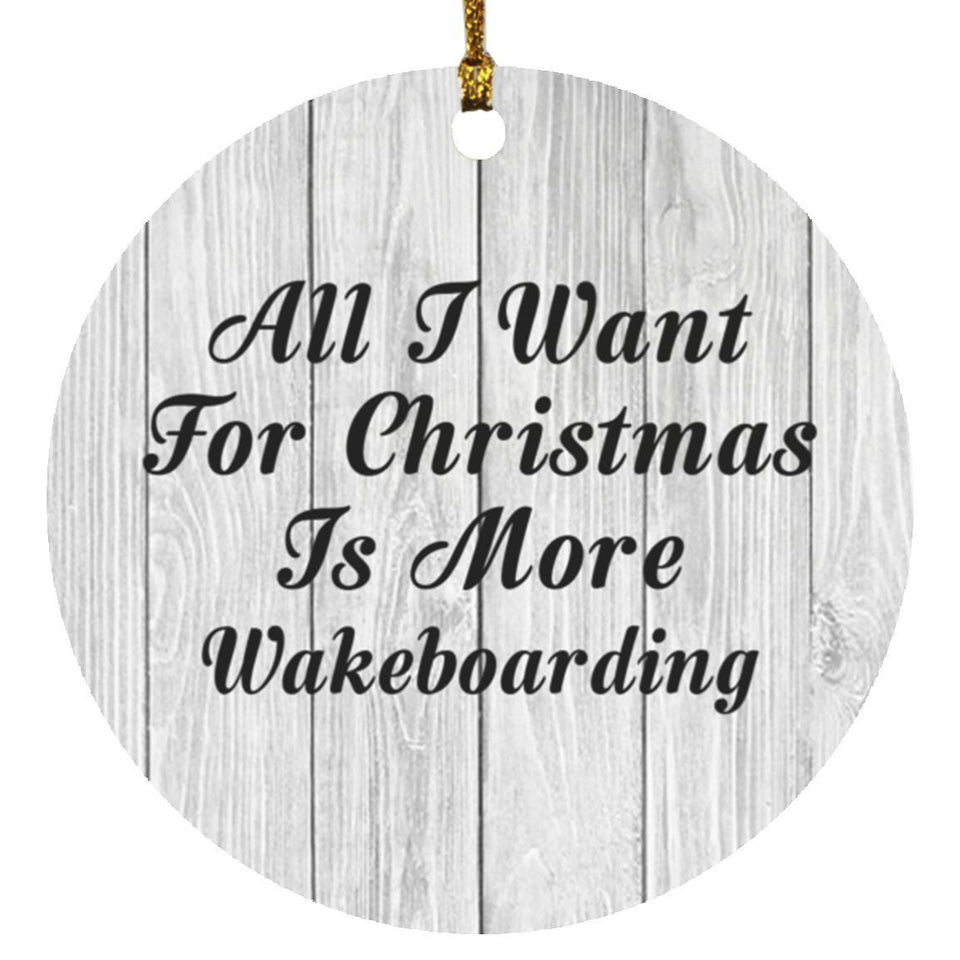 All I Want For Christmas Is More Wakeboarding - Circle Ornament F