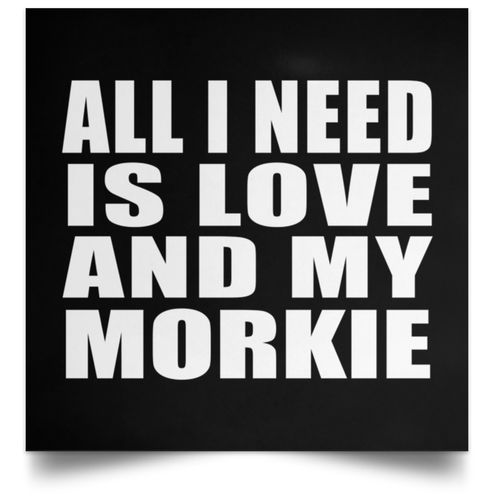 All I Need Is Love And My Morkie - Poster Square