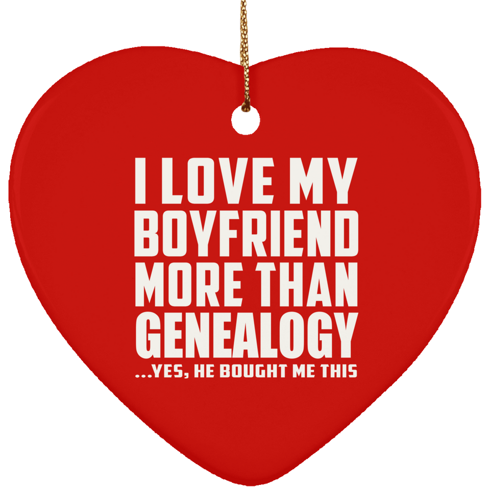 I Love My Boyfriend More Than Genealogy - Heart Ornament