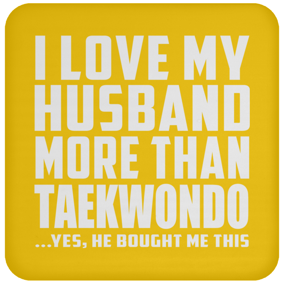 I Love My Husband More Than Taekwondo - Coaster