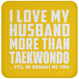 I Love My Husband More Than Taekwondo - Coaster
