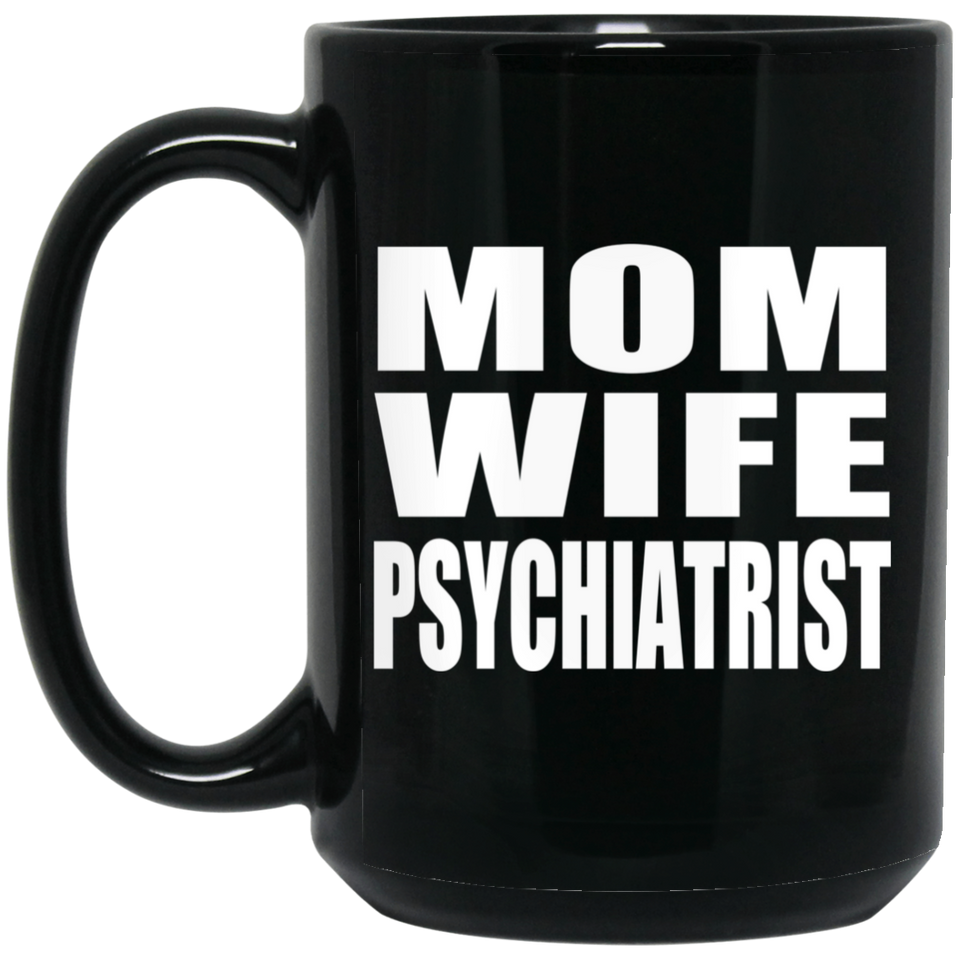 Mom Wife Psychiatrist - 15oz Coffee Mug Black