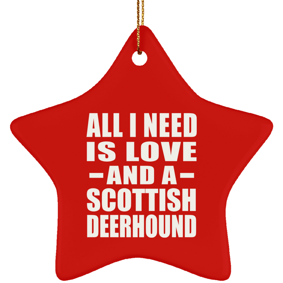 All I Need Is Love And A Scottish Deerhound - Star Ornament