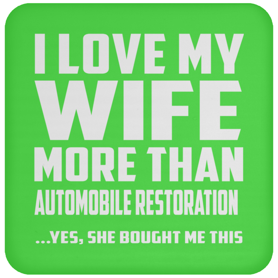 I Love My Wife More Than Automobile Restoration - Drink Coaster