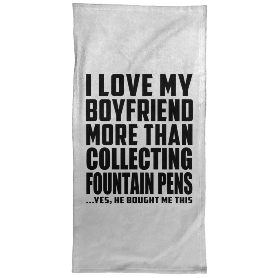 I Love My Boyfriend More Than Collecting Fountain Pens - Hand Towel