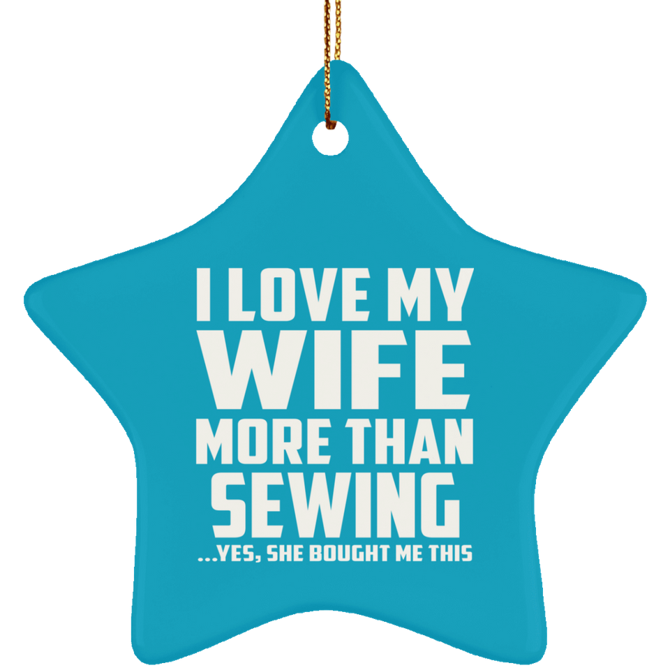 I Love My Wife More Than Sewing - Star Ornament