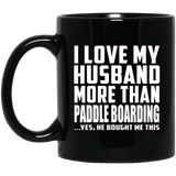 I Love My Husband More Than Paddle Boarding - 11 Oz Coffee Mug Black