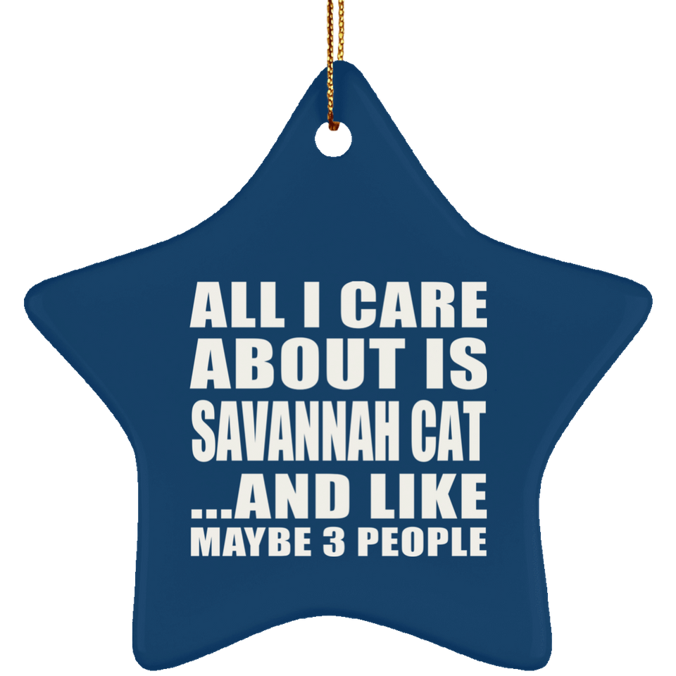 All I Care About Is Savannah Cat - Star Ornament