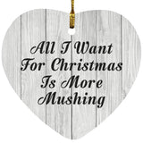 All I Want For Christmas Is More Mushing - Heart Ornament F