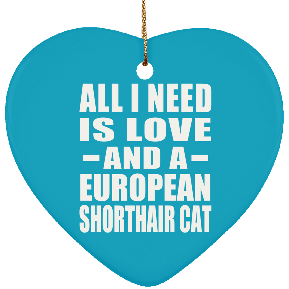 All I Need Is Love And A European Shorthair Cat - Heart Ornament