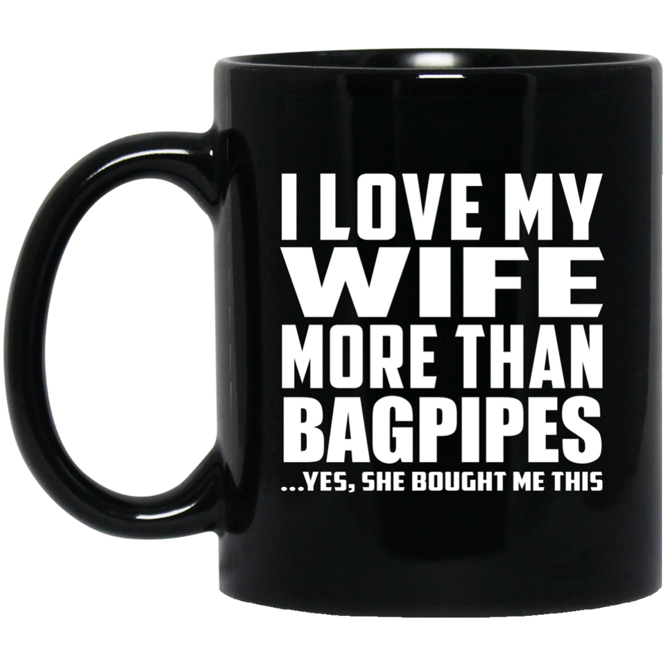 I Love My Wife More Than Bagpipes - 11 Oz Coffee Mug Black