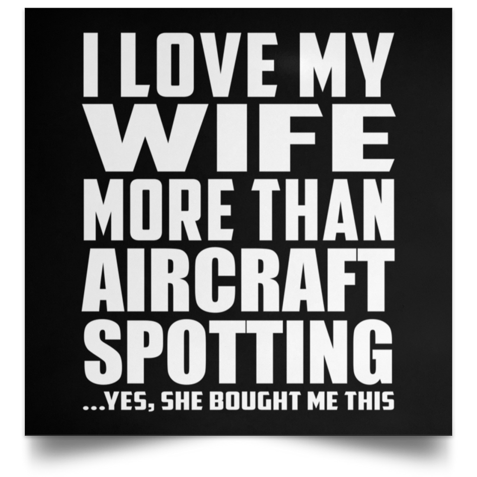I Love My Wife More Than Aircraft Spotting - Poster Square