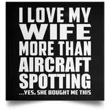 I Love My Wife More Than Aircraft Spotting - Poster Square