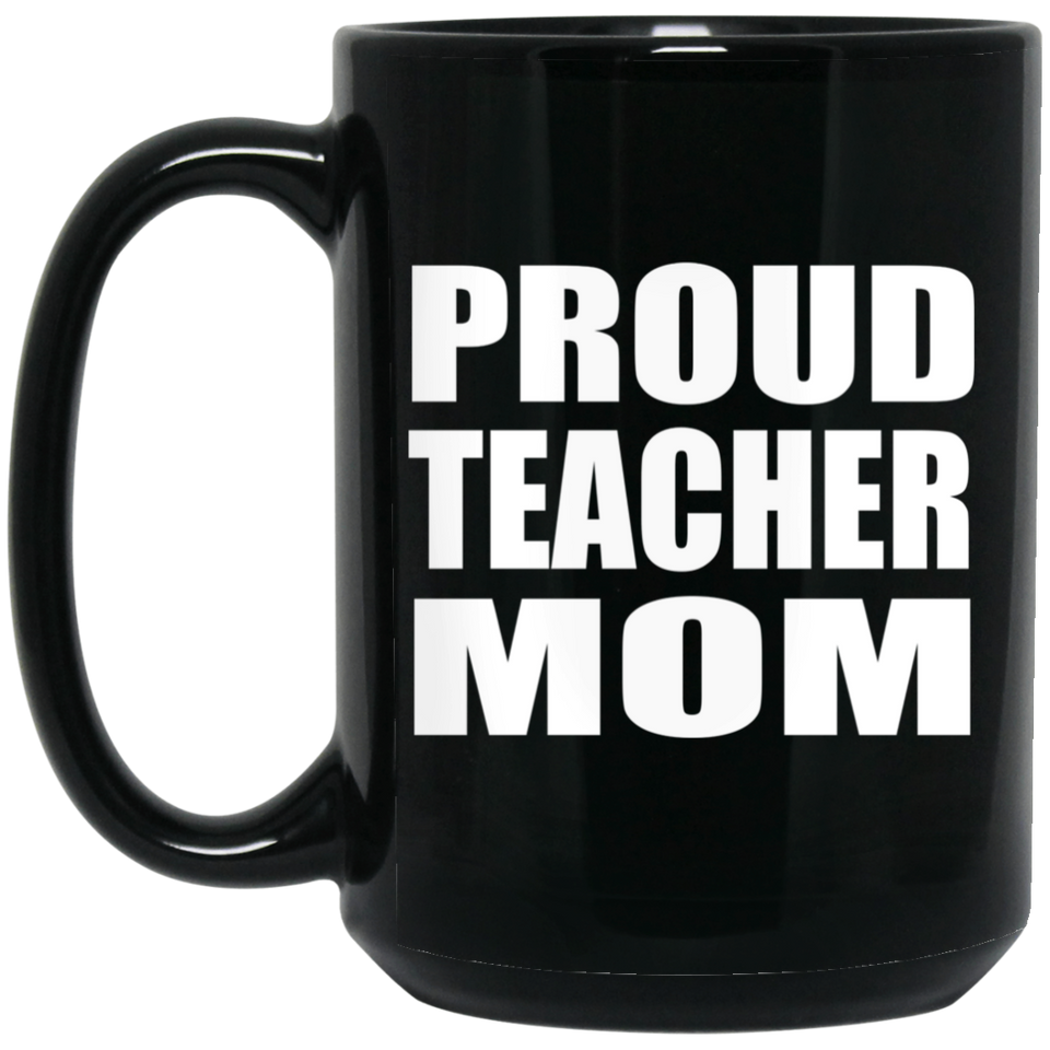 Proud Teacher Mom - 15oz Coffee Mug Black