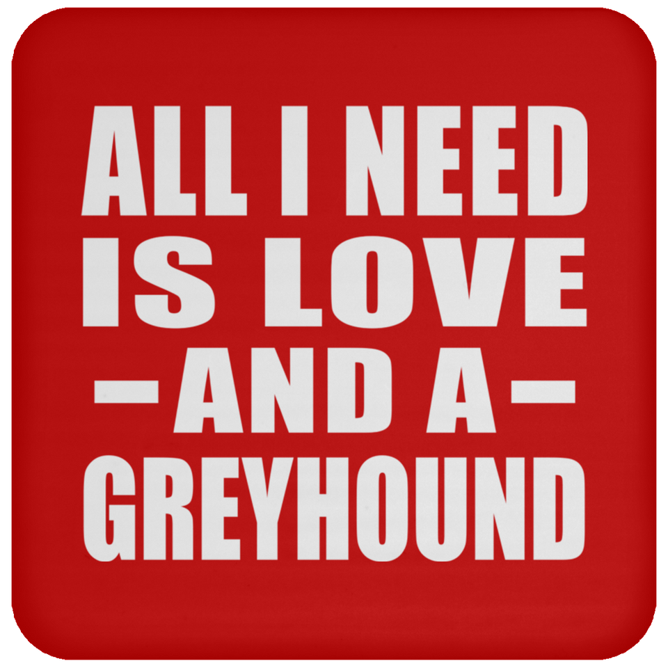 All I Need Is Love And A Greyhound - Drink Coaster