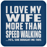 I Love My Wife More Than Speed Walking - Drink Coaster
