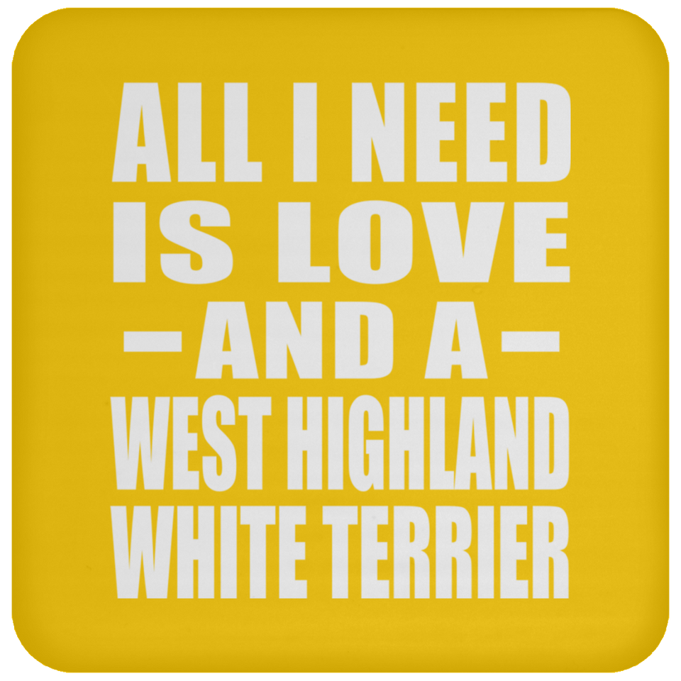 All I Need Is Love And A West Highland White Terrier - Drink Coaster