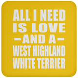 All I Need Is Love And A West Highland White Terrier - Drink Coaster