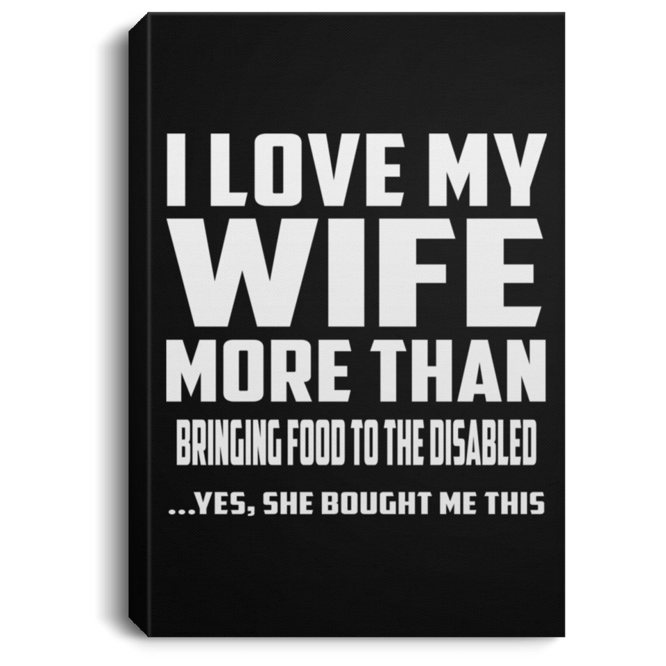 I Love My Wife More Than Bringing Food To The Disabled - Canvas Portrait