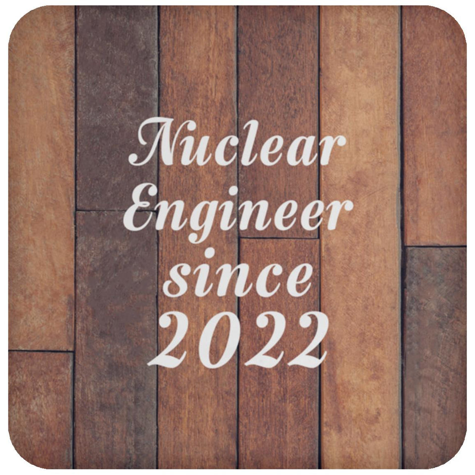 Nuclear Engineer Since 2022 - Drink Coaster E