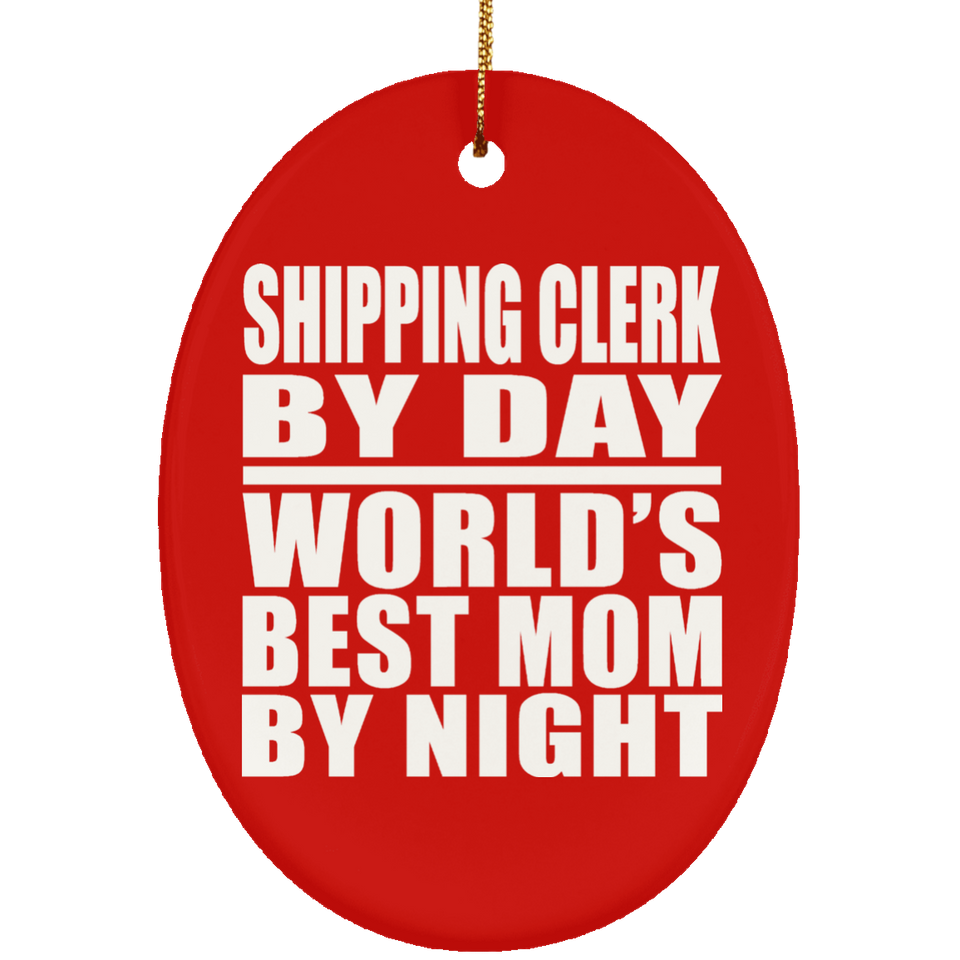 Shipping Clerk By Day World's Best Mom By Night - Oval Ornament