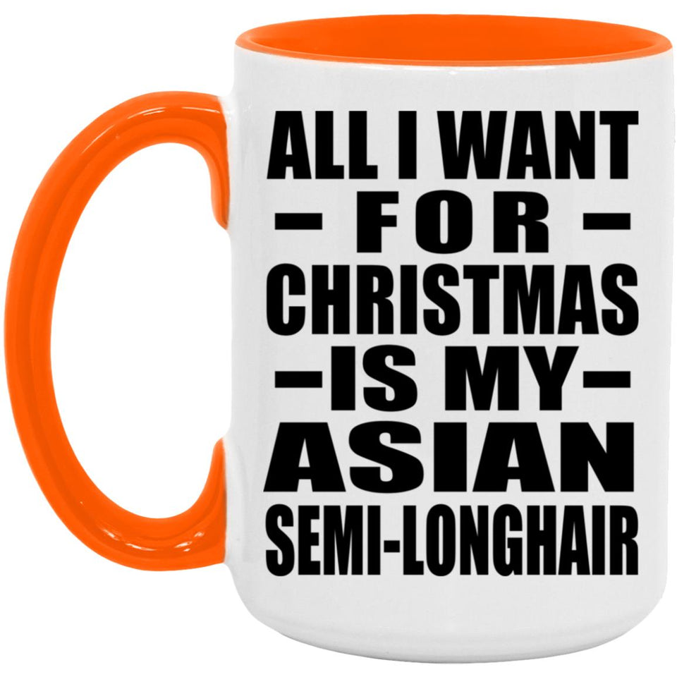 All I Want For Christmas Is My Asian Semi-Longhair - 15oz Accent Mug Orange