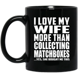 I Love My Wife More Than Collecting Matchboxes - 11 Oz Coffee Mug Black
