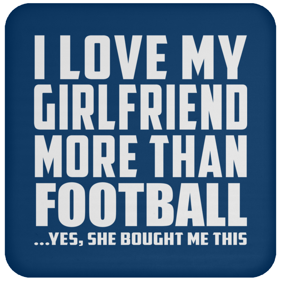 I Love My Girlfriend More Than Football - Drink Coaster