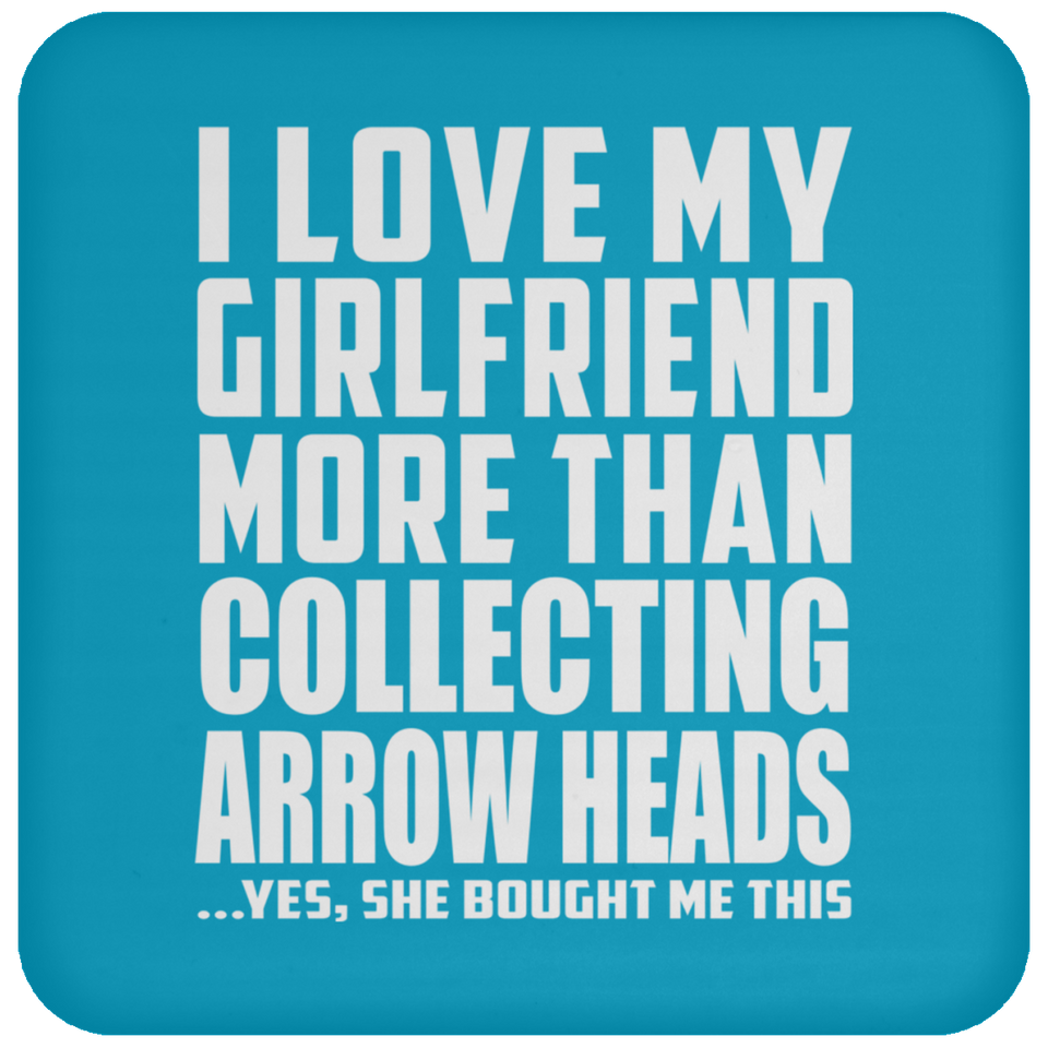 I Love My Girlfriend More Than Collecting Arrow Heads - Drink Coaster