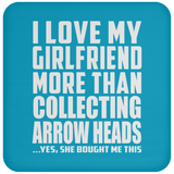 I Love My Girlfriend More Than Collecting Arrow Heads - Drink Coaster