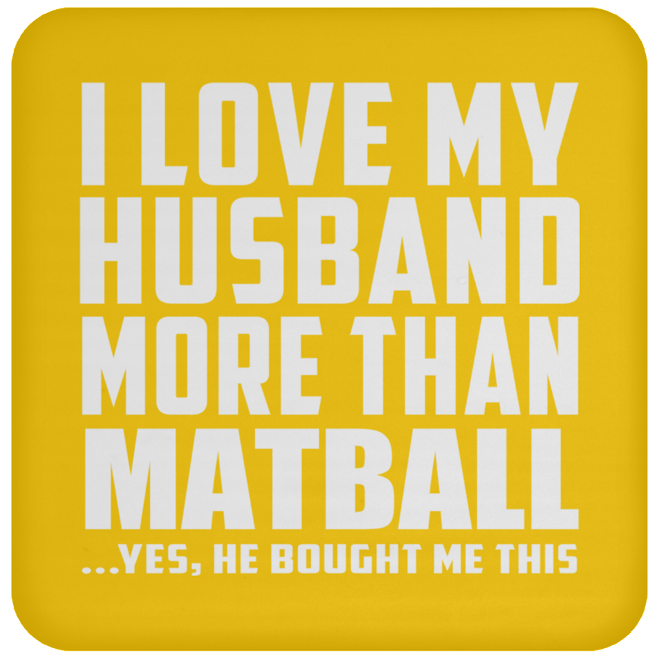 I Love My Husband More Than Matball - Drink Coaster