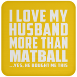 I Love My Husband More Than Matball - Drink Coaster
