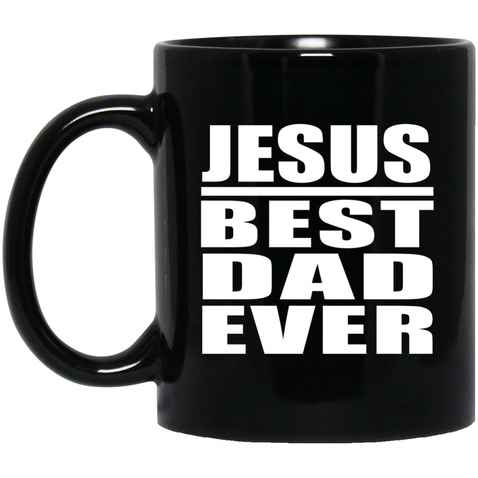 Jesus Best Dad Ever - 11 Oz Coffee Mug