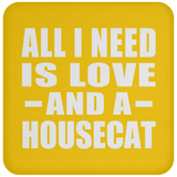 All I Need Is Love And A Housecat - Drink Coaster