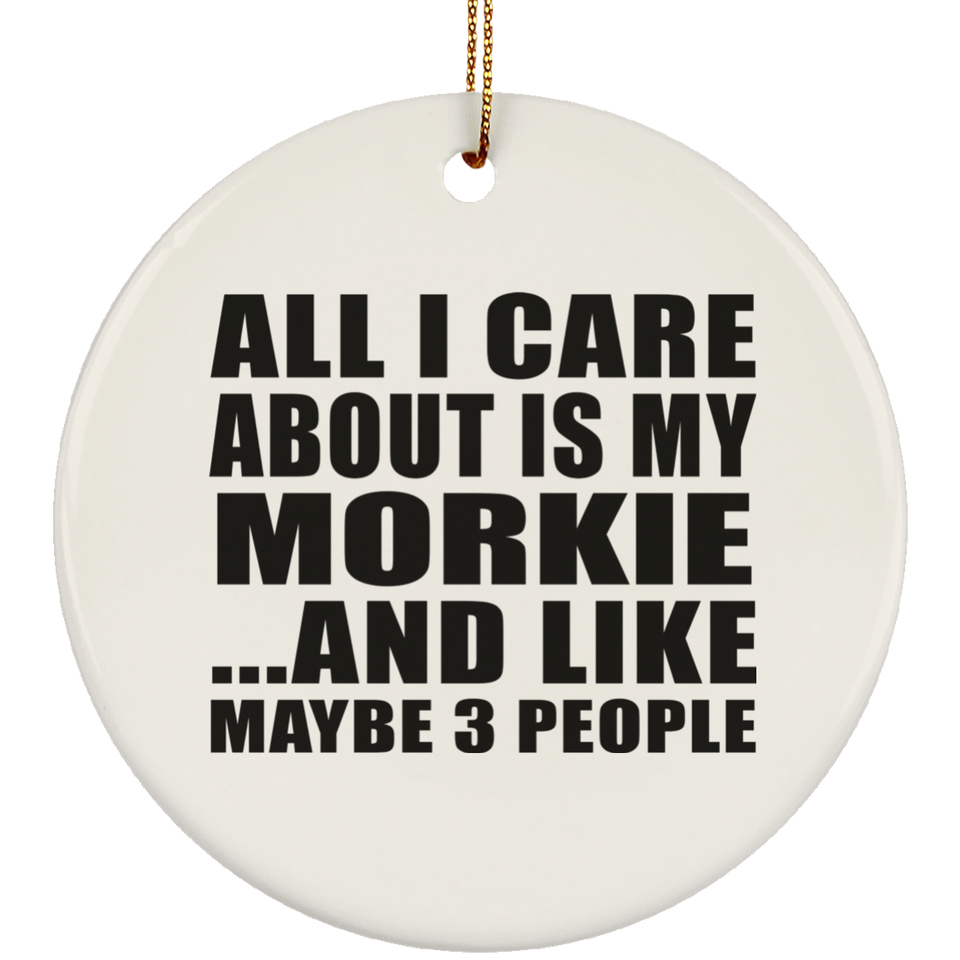 All I Care About Is My Morkie - Circle Ornament