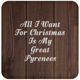 All I Want For Christmas Is My Great Pyrenees - Drink Coaster D