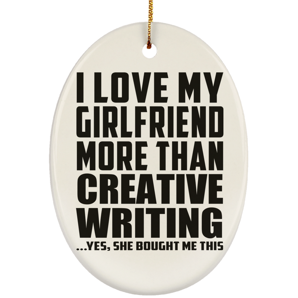 I Love My Girlfriend More Than Creative Writing - Oval Ornament