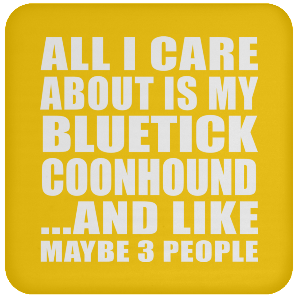 All I Care About Is My Bluetick Coonhound - Drink Coaster