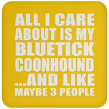 All I Care About Is My Bluetick Coonhound - Drink Coaster