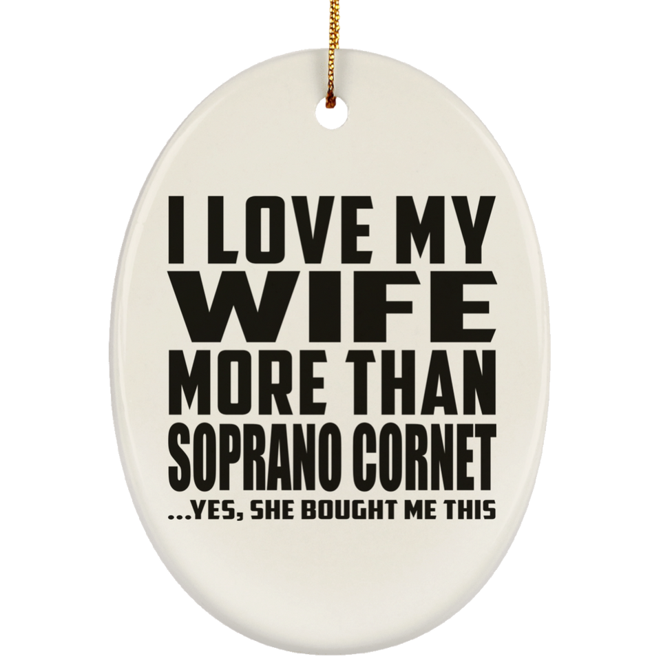 I Love My Wife More Than Soprano Cornet - Oval Ornament