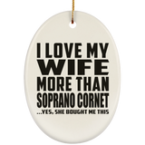 I Love My Wife More Than Soprano Cornet - Oval Ornament
