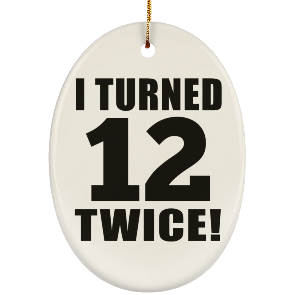 24th Birthday I Turned 12 Twice - Oval Ornament