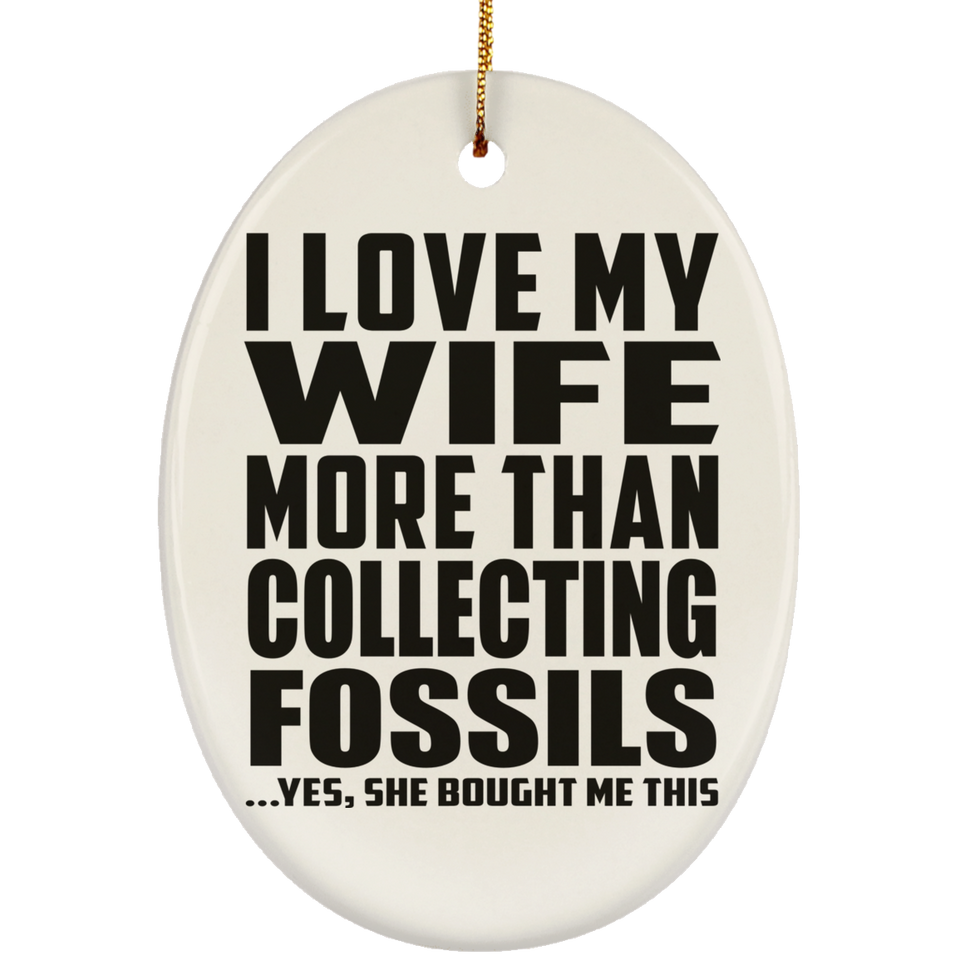 I Love My Wife More Than Collecting Fossils - Oval Ornament