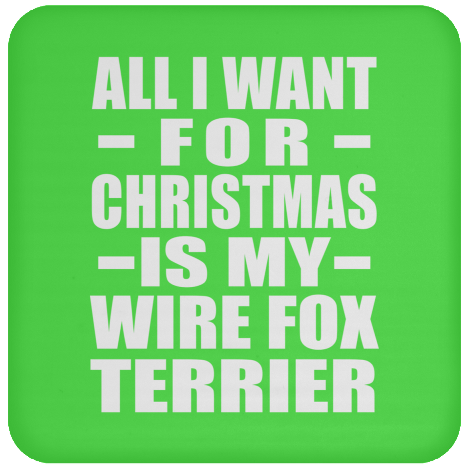 All I Want For Christmas Is My Wire Fox Terrier - Coaster