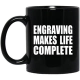 Engraving Makes Life Complete - 11oz Coffee Mug Black