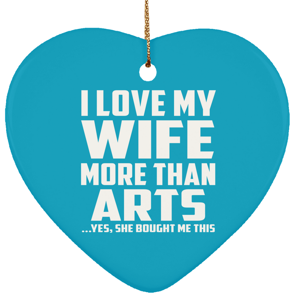 I Love My Wife More Than Arts - Heart Ornament